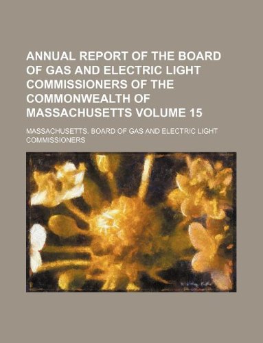 Annual Report of the Board of Gas and Electric Light Commissioners of the Commonwealth of Massachusetts Volume 15 Books