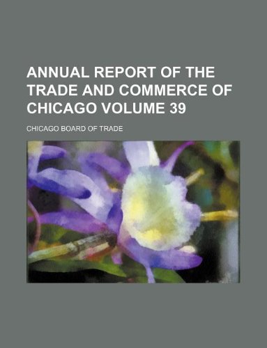 Annual Report of the Trade and Commerce of Chicago Volume 39 Books