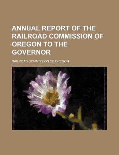 Annual Report of the Railroad Commission of Oregon to the Governor Books