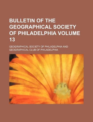 Bulletin of the Geographical Society of Philadelphia Volume 13 Books
