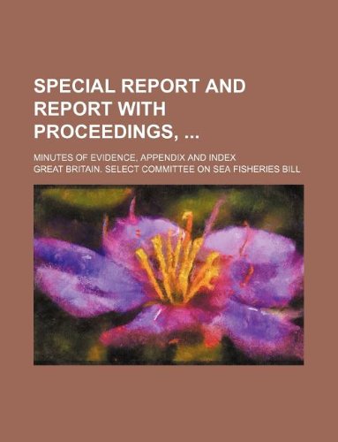 Special Report and Report with Proceedings,; Minutes of Evidence, Appendix and Index Books