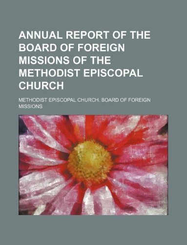 Annual Report of the Board of Foreign Missions of the Methodist Episcopal Church Books