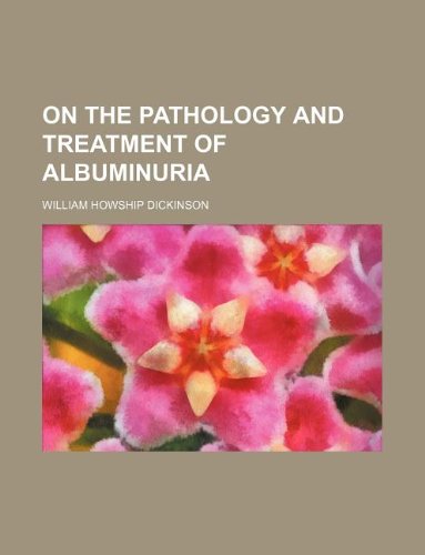 On the Pathology and Treatment of Albuminuria Books