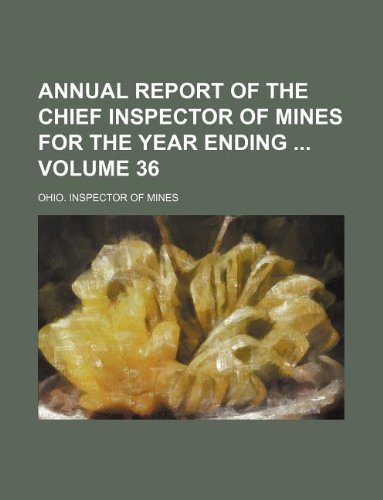 Annual Report of the Chief Inspector of Mines for the Year Ending Volume 36 Books