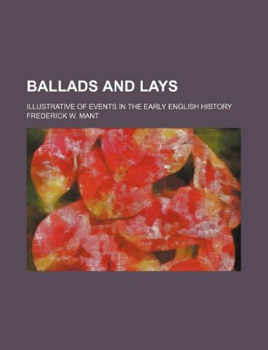 Ballads and Lays; Illustrative of Events in the Early English History Books