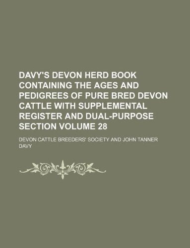 Davy's Devon Herd Book Containing the Ages and Pedigrees of Pure Bred Devon Cattle with Supplemental Register and Dual-Purpose Section Volume 28 Books