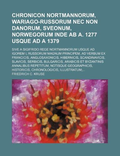 Chronicon Nortmannorum, Wariago-Russorum NEC Non Danorum, Sveonum, Norwegorum Inde AB A. 1277 Usque Ad a 1379; Sive a Sigifrido Rege Nortmannorum ... Anglosaxonicis, Hibernicis, Scandinavici Books