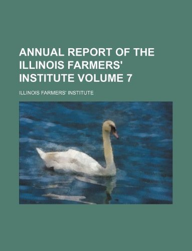 Annual Report of the Illinois Farmers' Institute Volume 7 Books