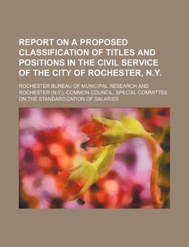 Report on a Proposed Classification of Titles and Positions in the Civil Service of the City of Rochester, N.Y. Books