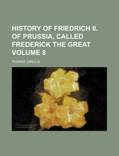 History of Friedrich II. of Prussia, Called Frederick the Great Volume 8 Books