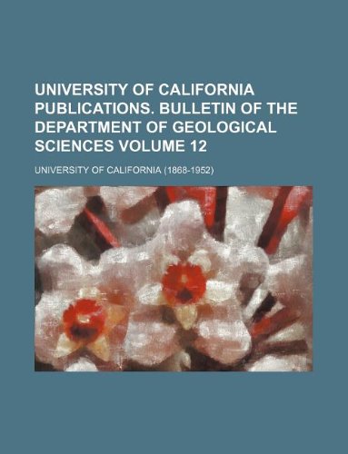 University of California Publications. Bulletin of the Department of Geological Sciences Volume 12 Books