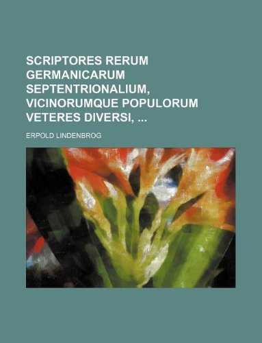 Scriptores Rerum Germanicarum Septentrionalium, Vicinorumque Populorum Veteres Diversi, Books