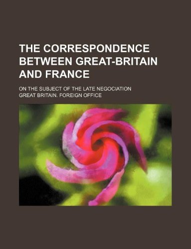 The Correspondence Between Great-Britain and France; On the Subject of the Late Negociation Books