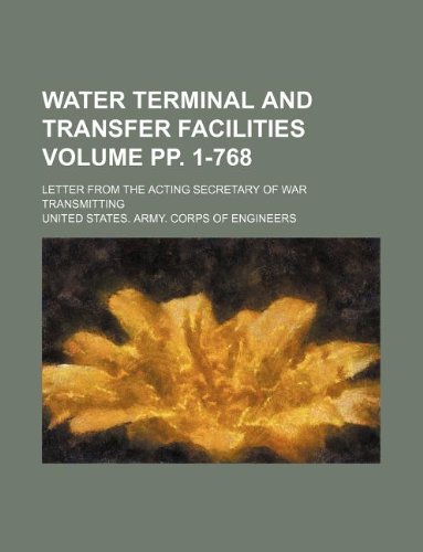 Water Terminal and Transfer Facilities Volume Pp. 1-768; Letter from the Acting Secretary of War Transmitting Books