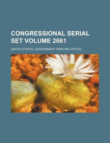 Congressional Serial Set Volume 2661 Books
