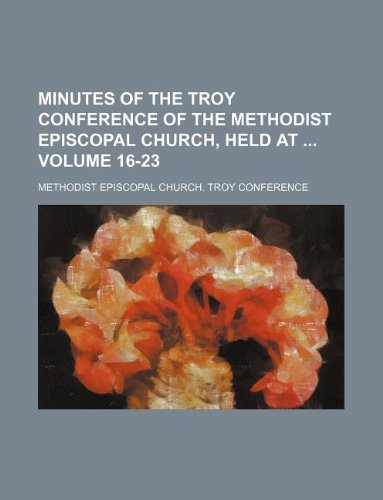 Minutes of the Troy Conference of the Methodist Episcopal Church, Held at Volume 16-23 Books