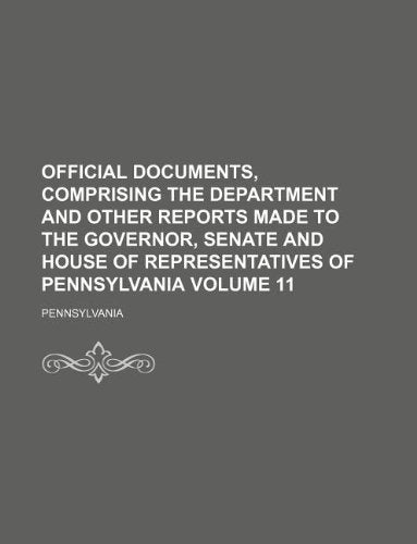 Official Documents, Comprising the Department and Other Reports Made to the Governor, Senate and House of Representatives of Pennsylvania Volume 11 Books