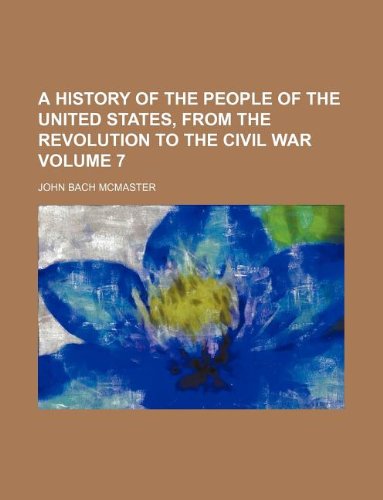 A History of the People of the United States, from the Revolution to the Civil War Volume 7 Books