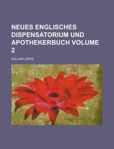 Neues Englisches Dispensatorium Und Apothekerbuch Volume 2 Books
