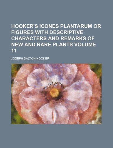 Hooker's Icones Plantarum or Figures with Descriptive Characters and Remarks of New and Rare Plants Volume 11 Books