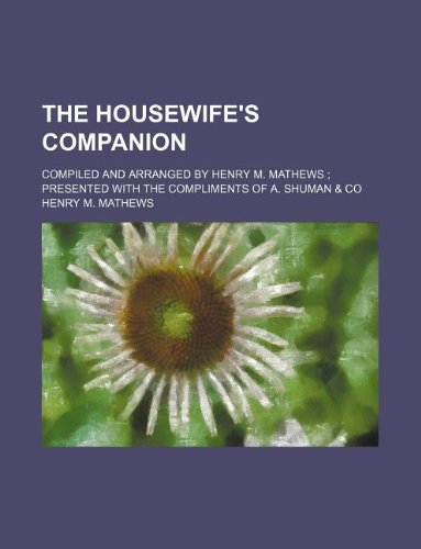The Housewife's Companion; Compiled and Arranged by Henry M. Mathews; Presented with the Compliments of A. Shuman & Co Books