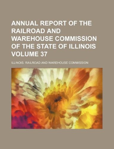 Annual Report of the Railroad and Warehouse Commission of the State of Illinois Volume 37 Books