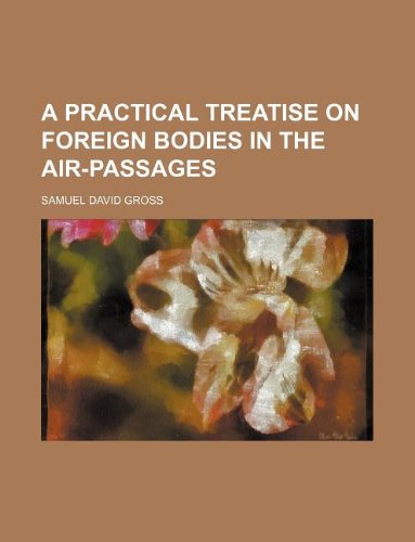 A Practical Treatise on Foreign Bodies in the Air-Passages Books