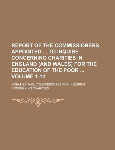 Report of the Commissioners Appointed to Inquire Concerning Charities in England for the Education of the Poor Volume 1-14 Books