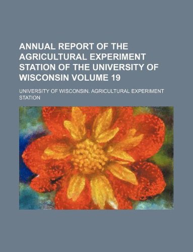 Annual Report of the Agricultural Experiment Station of the University of Wisconsin Volume 19 Books