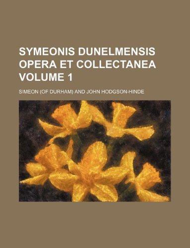 Symeonis Dunelmensis Opera Et Collectanea Volume 1 Books