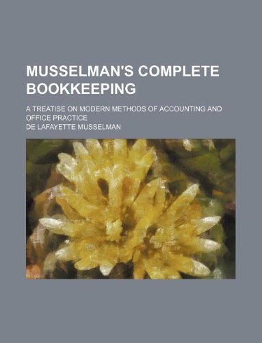 Musselman's Complete Bookkeeping; A Treatise on Modern Methods of Accounting and Office Practice Books