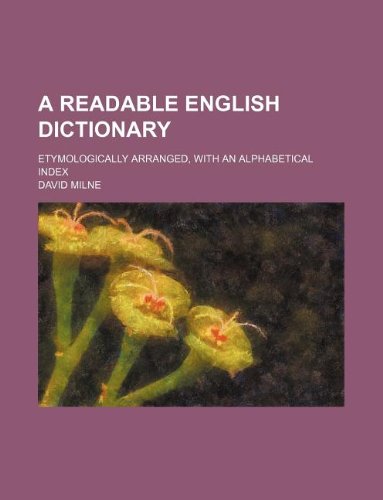 A Readable English Dictionary; Etymologically Arranged, with an Alphabetical Index Books