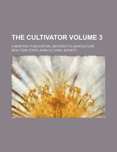 The Cultivator Volume 3; A Monthly Publication, Devoted to Agriculture Books