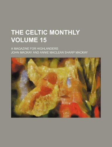 The Celtic Monthly Volume 15; A Magazine for Highlanders Books