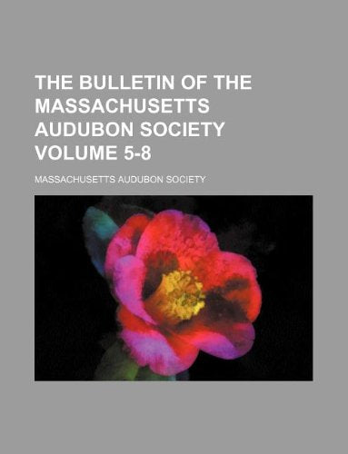 The Bulletin of the Massachusetts Audubon Society Volume 5-8 Books