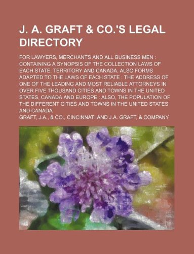 J. A. Graft & Co.'s Legal Directory; For Lawyers, Merchants and All Business Men: Containing a Synopsis of the Collection Laws of Each State, ... Cities and Towns in the United States, Canad Books
