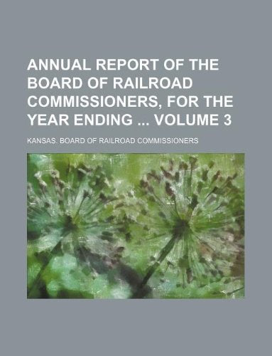 Annual Report of the Board of Railroad Commissioners, for the Year Ending Volume 3 Books