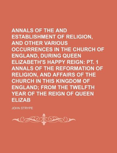 Annals of the Reformation and Establishment of Religion, and Other Various Occurrences in the Church of England, During Queen Elizabeth's Happy Reign Volume 2, PT. 1 Books