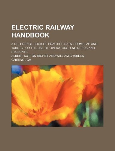 Electric Railway Handbook; A Reference Book of Practice Data, Formulas and Tables for the Use of Operators, Engineers and Students Books