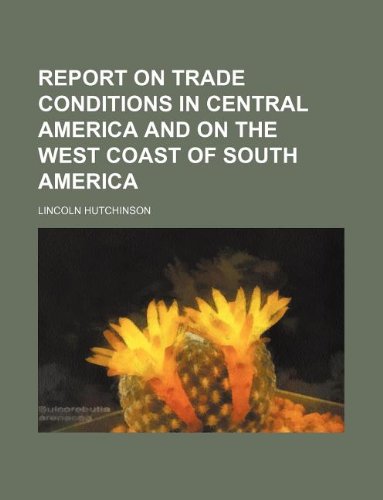 Report on Trade Conditions in Central America and on the West Coast of South America book