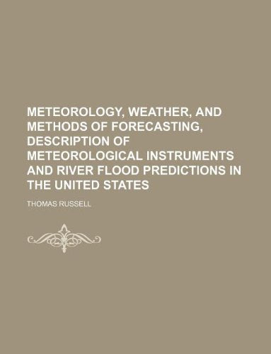 Meteorology, Weather, and Methods of Forecasting, Description of Meteorological Instruments and River Flood Predictions in the United States Books