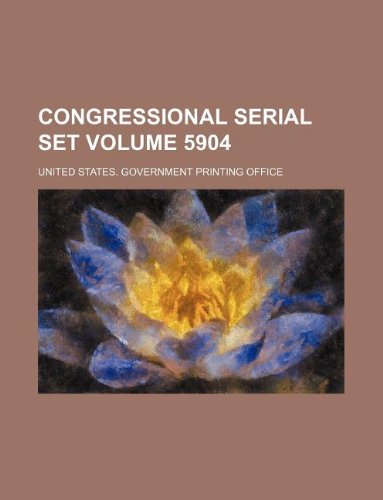 Congressional Serial Set Volume 5904 Books