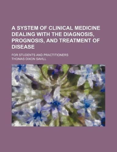A System of Clinical Medicine Dealing with the Diagnosis, Prognosis, and Treatment of Disease; For Students and Practitioners Books