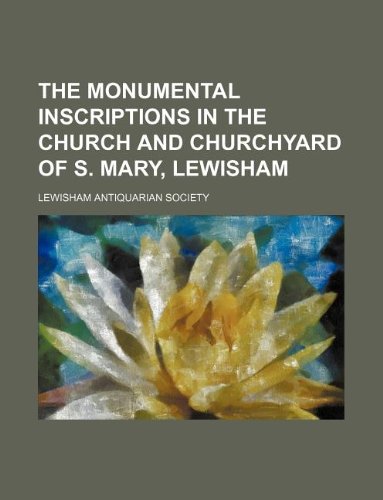 The Monumental Inscriptions in the Church and Churchyard of S. Mary, Lewisham book