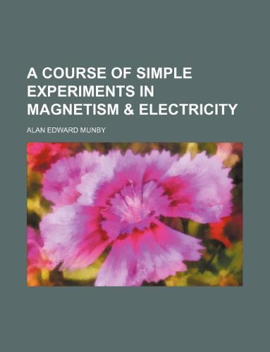 A Course of Simple Experiments in Magnetism & Electricity Books