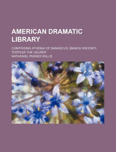 American Dramatic Library; Comprising Athenia of Damascus, Bianca Visconti, Tortesa the Usurer book