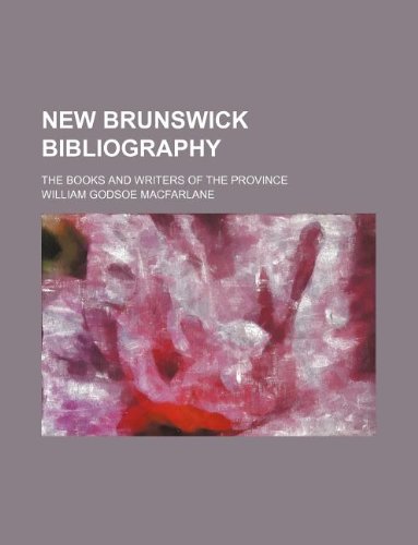 New Brunswick Bibliography; The Books and Writers of the Province Books