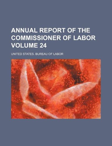 Annual Report of the Commissioner of Labor Volume 24 Books