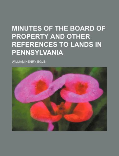 Minutes of the Board of Property and Other References to Lands in Pennsylvania book