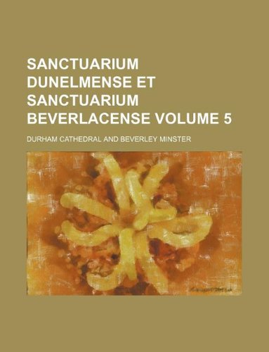 Sanctuarium Dunelmense Et Sanctuarium Beverlacense Volume 5 Books